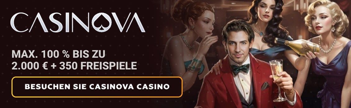 Melden Sie sich bei Casinova an und erhalten Sie ein 4-teiliges Willkommenspaket von max. 100% bis zu 2.000 € und 350 Freispielen! Tätigen Sie noch heute Ihre erste Einzahlung und beginnen Sie sofort mit dem Spielen!